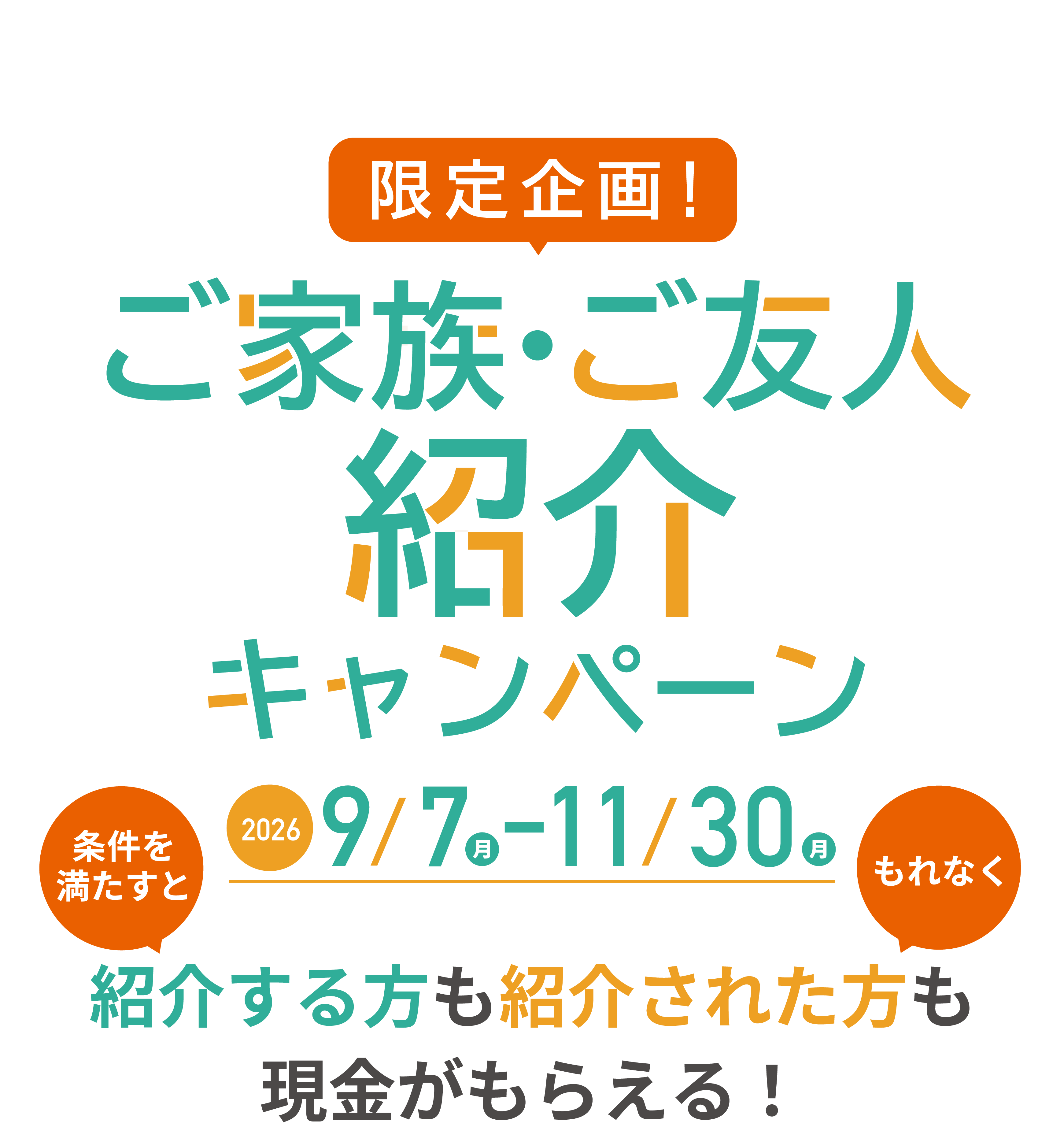 限定企画！ご家族・ご友人 紹介キャンペーン 2026 9/7(月)-11/30(月) 条件を満たすともれなく紹介する方も紹介された方も現金がもらえる！