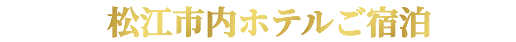 どちらも松江市内ホテルご宿泊付き！