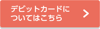 デビットカードについてはこちら