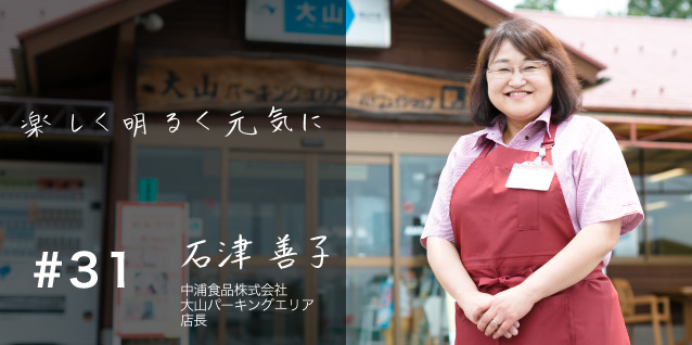 #31 楽しく明るく元気に 中浦食品株式会社　大山パーキングエリア　店長　石津善子