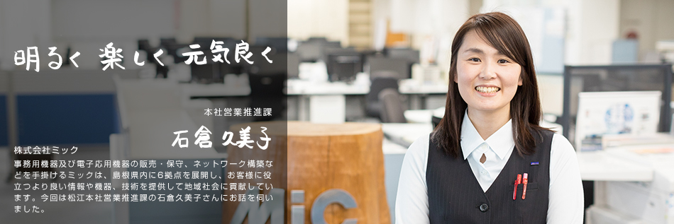 #40 明るく楽しく元気良く 株式会社ミック 本社営業推進課　石倉久美子