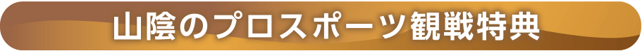 山陰のプロスポーツ観戦特典