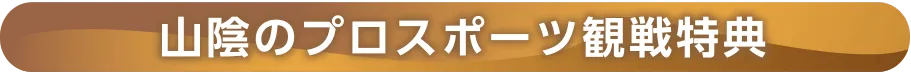 山陰のプロスポーツ観戦特典