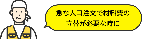 急な大口注文で材料費の立替が必要な時に