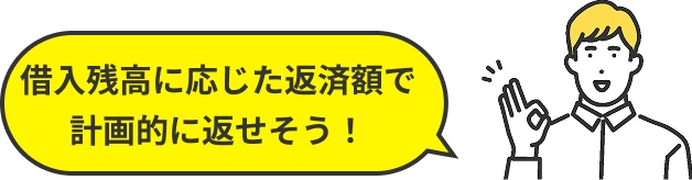 借入残高に応じた返済額で計画的に返せそう！
