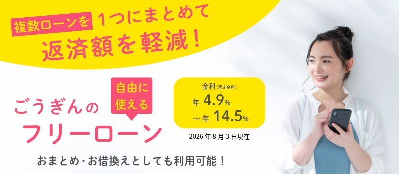 ごうぎん 自由に使える！ローン 複数ローンを1つにまとめて返済額を軽減! 適応金利最大引下げ後年4.90% 適応金利（変動金利）年4.90%～年14.50% 2026年8月3日現在